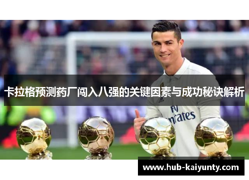 卡拉格预测药厂闯入八强的关键因素与成功秘诀解析