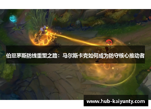 伯恩茅斯防线重塑之路：马尔斯卡克如何成为防守核心推动者