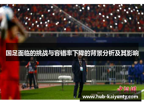 国足面临的挑战与容错率下降的背景分析及其影响