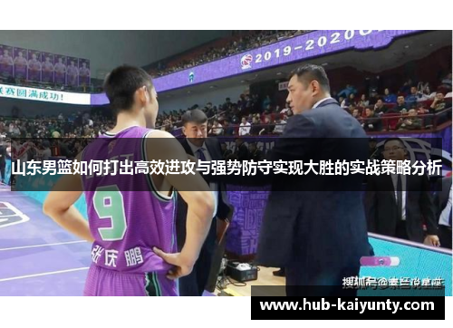 山东男篮如何打出高效进攻与强势防守实现大胜的实战策略分析