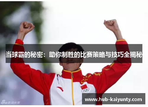 当球霸的秘密：助你制胜的比赛策略与技巧全揭秘