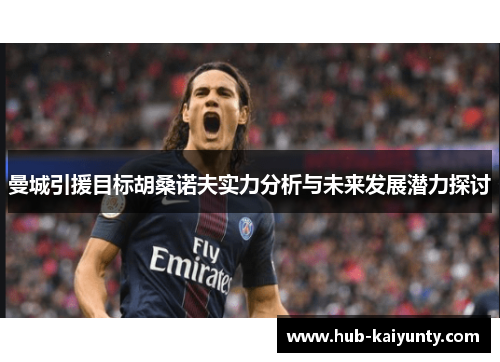 曼城引援目标胡桑诺夫实力分析与未来发展潜力探讨