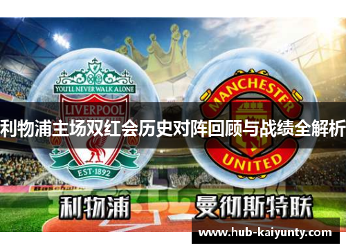 利物浦主场双红会历史对阵回顾与战绩全解析