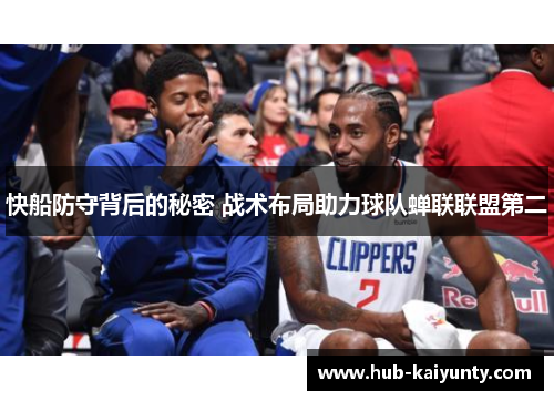快船防守背后的秘密 战术布局助力球队蝉联联盟第二
