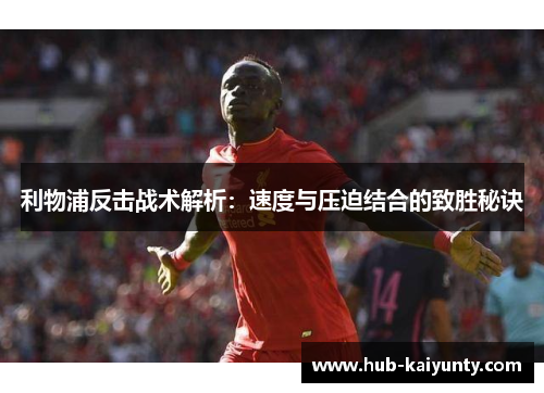 利物浦反击战术解析：速度与压迫结合的致胜秘诀
