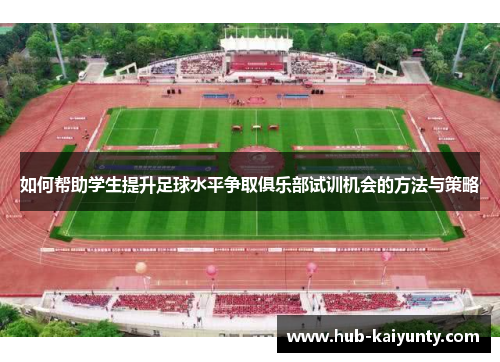 如何帮助学生提升足球水平争取俱乐部试训机会的方法与策略