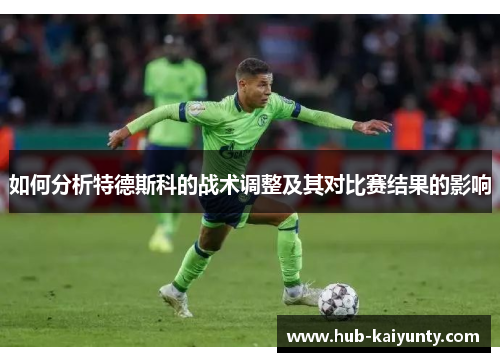 如何分析特德斯科的战术调整及其对比赛结果的影响
