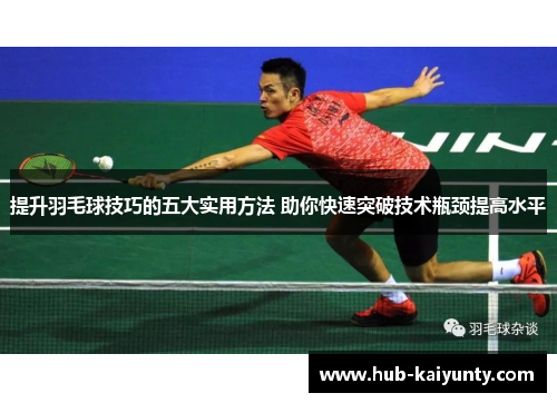 提升羽毛球技巧的五大实用方法 助你快速突破技术瓶颈提高水平