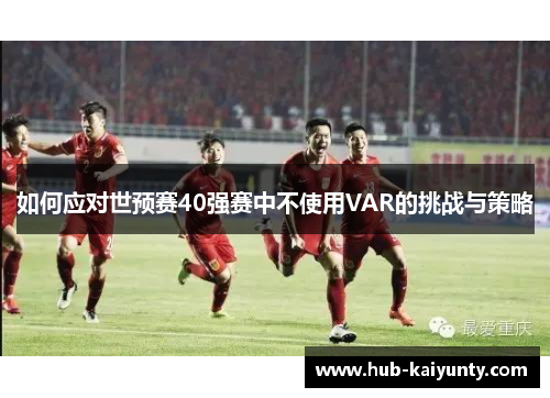 如何应对世预赛40强赛中不使用VAR的挑战与策略