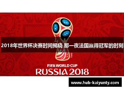 2018年世界杯决赛时间揭晓 那一夜法国赢得冠军的时刻