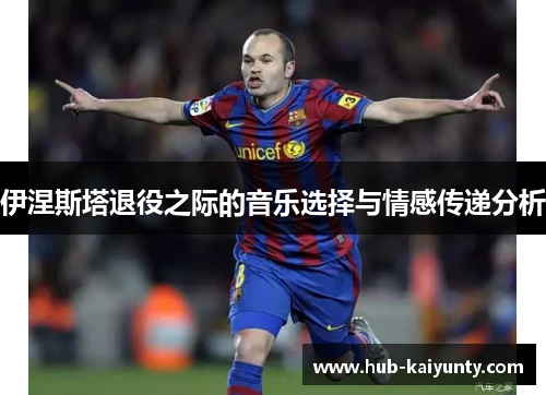 伊涅斯塔退役之际的音乐选择与情感传递分析