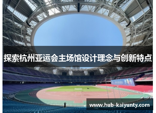 探索杭州亚运会主场馆设计理念与创新特点