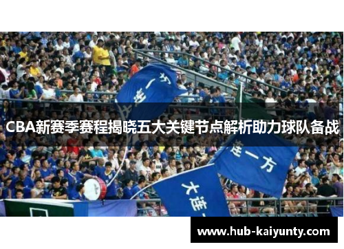 CBA新赛季赛程揭晓五大关键节点解析助力球队备战