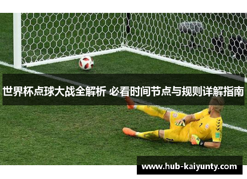 世界杯点球大战全解析 必看时间节点与规则详解指南