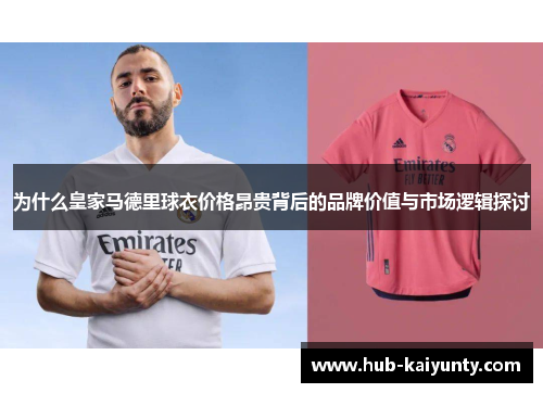 为什么皇家马德里球衣价格昂贵背后的品牌价值与市场逻辑探讨