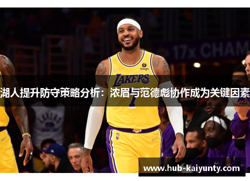 湖人提升防守策略分析：浓眉与范德彪协作成为关键因素
