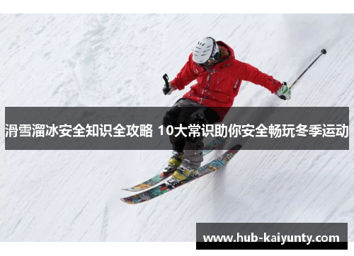 滑雪溜冰安全知识全攻略 10大常识助你安全畅玩冬季运动