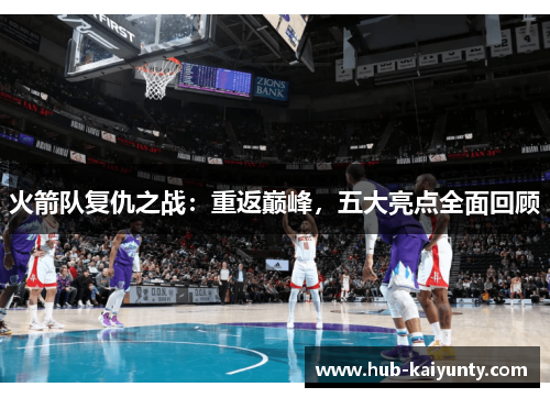 火箭队复仇之战：重返巅峰，五大亮点全面回顾