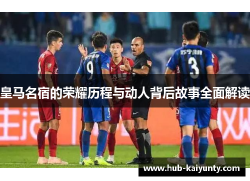 皇马名宿的荣耀历程与动人背后故事全面解读