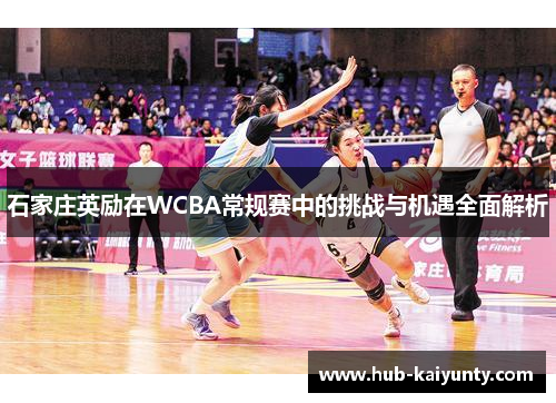 石家庄英励在WCBA常规赛中的挑战与机遇全面解析
