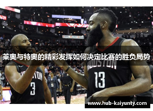 莱奥与特奥的精彩发挥如何决定比赛的胜负局势
