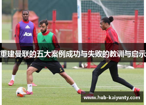 重建曼联的五大案例成功与失败的教训与启示