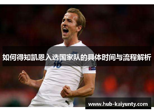 如何得知凯恩入选国家队的具体时间与流程解析