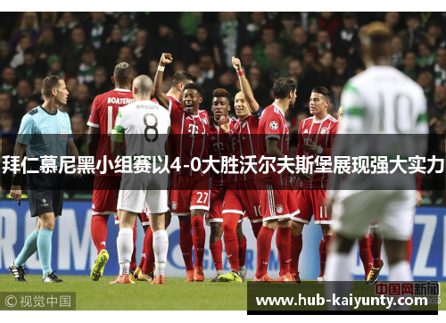 拜仁慕尼黑小组赛以4-0大胜沃尔夫斯堡展现强大实力 拜仁慕尼黑小组赛以4-0大胜沃尔夫斯堡展现强大实力
